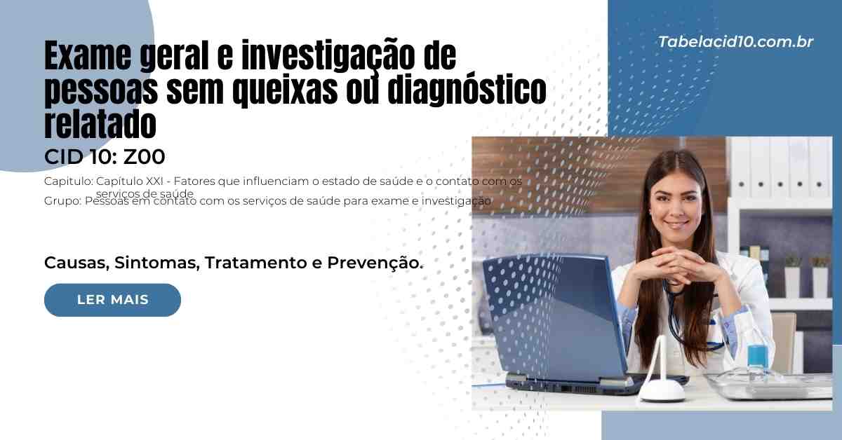 Z00 - Exame geral e investigação de pessoas sem queixas ou diagnóstico relatado Z00 – Exame geral e investigação de pessoas sem queixas ou diagnóstico relatado